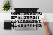 江苏网站SEO优化投放策略,策略实施与效果评估,江苏网站SEO优化投放策略落地实施与效果评估分析报告 江苏网站SEO优化投放策略,策略实施与效果评估,江苏网站SEO优化投放策略落地实施与效果评估分析报告