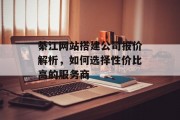 綦江网站搭建公司报价解析,如何选择性价比高的服务商 綦江网站搭建公司报价解析,如何选择性价比高的服务商
