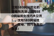 沈阳SEO网站优化的策略与方法,沈阳SEO网站优化技巧大公开!,沈阳SEO网站优化,策略、技巧全方位展示! 沈阳SEO网站优化的策略与方法,沈阳SEO网站优化技巧大公开!,沈阳SEO网站优化,策略、技巧全方位展示!
