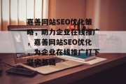 嘉善网站SEO优化策略,助力企业在线推广,嘉善网站SEO优化,为企业在线推广打下坚实基础 嘉善网站SEO优化策略,助力企业在线推广,嘉善网站SEO优化,为企业在线推广打下坚实基础