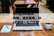 dicegame通关攻略,通关策略,DICE游戏一入门之路