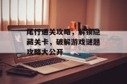 尾行通关攻略，解锁隐藏关卡，破解游戏谜题攻略大公开