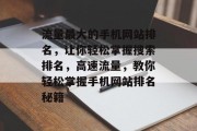 流量最大的手机网站排名,让你轻松掌握搜索排名,高速流量,教你轻松掌握手机网站排名秘籍 流量最大的手机网站排名,让你轻松掌握搜索排名,高速流量,教你轻松掌握手机网站排名秘籍
