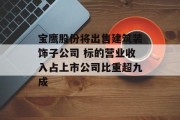 宝鹰股份将出售建筑装饰子公司 标的营业收入占上市公司比重超九成 宝鹰股份将出售建筑装饰子公司 标的营业收入占上市公司比重超九成