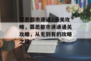 罪恶都市速通2通关攻略,罪恶都市速通通关攻略,从无到有的攻略之路 罪恶都市速通2通关攻略,罪恶都市速通通关攻略,从无到有的攻略之路