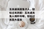 五关通关超兔子人,轻松过关到底!五关通关兔人爆肝攻略,轻松过关至大富翁 五关通关超兔子人,轻松过关到底!五关通关兔人爆肝攻略,轻松过关至大富翁
