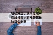 轻松减压,快乐无限—在线扫雷小游戏带你体验指尖刺激 轻松减压,快乐无限—在线扫雷小游戏带你体验指尖刺激