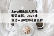 Java捕鱼达人游戏源码详解，Java捕鱼达人游戏源码全面解析