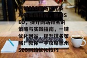 惠州SEO网站优化技巧及实践指南,惠州SEO,提升网站排名的策略与实践指南,一键优化网站,提升排名策略!教你一手攻略惠州SEO网站优化技巧 惠州SEO网站优化技巧及实践指南,惠州SEO,提升网站排名的策略与实践指南,一键优化网站,提升排名策略!教你一手攻略惠州SEO网站优化技巧