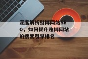 深度解析赌博网站SEO,如何提升赌博网站的搜索引擎排名 深度解析赌博网站SEO,如何提升赌博网站的搜索引擎排名