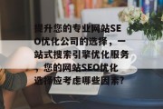 提升您的专业网站SEO优化公司的选择,一站式搜索引擎优化服务,您的网站SEO优化选择应考虑哪些因素? 提升您的专业网站SEO优化公司的选择,一站式搜索引擎优化服务,您的网站SEO优化选择应考虑哪些因素?
