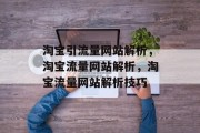淘宝引流量网站解析,淘宝流量网站解析,淘宝流量网站解析技巧 淘宝引流量网站解析,淘宝流量网站解析,淘宝流量网站解析技巧