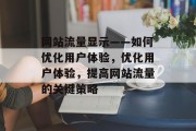 网站流量显示——如何优化用户体验,优化用户体验,提高网站流量的关键策略 网站流量显示——如何优化用户体验,优化用户体验,提高网站流量的关键策略