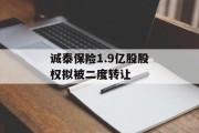 诚泰保险1.9亿股股权拟被二度转让 诚泰保险1.9亿股股权拟被二度转让
