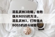 混乱武林3攻略,击败强大BOSS的方法,混乱武林3,打败强大BOSS的战斗秘籍