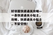 好邻居快速通关攻略—一条快速通关小贴士,攻略,快速通关小贴士,不留空档! 好邻居快速通关攻略—一条快速通关小贴士,攻略,快速通关小贴士,不留空档!