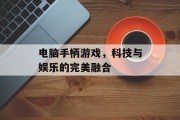 电脑手柄游戏，科技与娱乐的完美融合