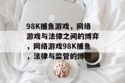98K捕鱼游戏,网络游戏与法律之间的博弈,网络游戏98K捕鱼,法律与监管的博弈 98K捕鱼游戏,网络游戏与法律之间的博弈,网络游戏98K捕鱼,法律与监管的博弈