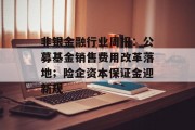 非银金融行业周报:公募基金销售费用改革落地;险企资本保证金迎新规 非银金融行业周报:公募基金销售费用改革落地;险企资本保证金迎新规