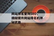 网站排名查询SEO,揭秘提升网站排名的神秘武器 网站排名查询SEO,揭秘提升网站排名的神秘武器