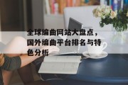 全球编曲网站大盘点,国外编曲平台排名与特色分析 全球编曲网站大盘点,国外编曲平台排名与特色分析