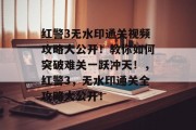 红警3无水印通关视频攻略大公开!教你如何突破难关一跃冲天!,红警3,无水印通关全攻略大公开! 红警3无水印通关视频攻略大公开!教你如何突破难关一跃冲天!,红警3,无水印通关全攻略大公开!