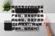 网络世界中的网站屏蔽插件，影响你的网站用户体验，禁用插件影响网站体验，你是否遇到过这种情况?，网站屏蔽插件，如何应对?