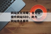 网站优化攻略,全方位提升网站SEO,助力网站排名攀升 网站优化攻略,全方位提升网站SEO,助力网站排名攀升