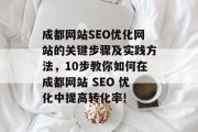 成都网站SEO优化网站的关键步骤及实践方法,10步教你如何在成都网站 SEO 优化中提高转化率! 成都网站SEO优化网站的关键步骤及实践方法,10步教你如何在成都网站 SEO 优化中提高转化率!