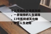 十三号病院全通关攻略,一条独特的人生道路,13号医院通关攻略,独特人生之路