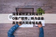 深度解析武汉网站SEO推广软件,助力企业高效提升网络知名度 深度解析武汉网站SEO推广软件,助力企业高效提升网络知名度