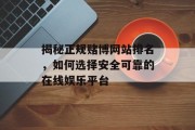 揭秘正规赌博网站排名，如何选择安全可靠的在线娱乐平台