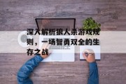 深入解析狼人杀游戏规则,一场智勇双全的生存之战 深入解析狼人杀游戏规则,一场智勇双全的生存之战