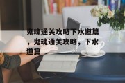 鬼魂通关攻略下水道篇，鬼魂通关攻略，下水道篇