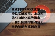 企业网站SEO优化策略及实战应用,企业网站SEO优化实战指南,提升网站排名与转化率的策略与实践应用 企业网站SEO优化策略及实战应用,企业网站SEO优化实战指南,提升网站排名与转化率的策略与实践应用