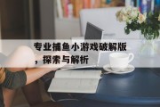 专业捕鱼小游戏破解版，探索与解析