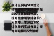 丰泽区网站SEO优化技巧分享,丰泽区网站SEO优化秘籍分享,提升搜索引擎排名的5大策略,丰泽区SEO优化技巧实战分享,提升网站排名5大策略 丰泽区网站SEO优化技巧分享,丰泽区网站SEO优化秘籍分享,提升搜索引擎排名的5大策略,丰泽区SEO优化技巧实战分享,提升网站排名5大策略