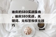 迪庆的SEO实战指南,迪庆SEO实战,关键词、元标签和优化技巧 迪庆的SEO实战指南,迪庆SEO实战,关键词、元标签和优化技巧