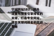 宁城网站SEO，提升流量与搜索引擎排名的关键，打造专业网站，提升关键词排名的实战策略