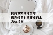 网站SEO具体策略,提升搜索引擎排名的全方位指南 网站SEO具体策略,提升搜索引擎排名的全方位指南