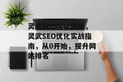 灵武SEO优化策略,灵武SEO优化实战指南,从0开始,提升网站排名 灵武SEO优化策略,灵武SEO优化实战指南,从0开始,提升网站排名