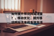 如何提升移动网站流量？，移动优化，提升移动网站流量的有效方法