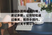 反诈小游戏通关攻略,速记步骤,让你轻松通过难关,反诈小技巧,快速过关不费心!