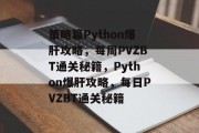 策略篇Python爆肝攻略,每周PVZBT通关秘籍,Python爆肝攻略,每日PVZBT通关秘籍 策略篇Python爆肝攻略,每周PVZBT通关秘籍,Python爆肝攻略,每日PVZBT通关秘籍