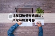 揭秘刷流量赚钱网站,风险与机遇并存 揭秘刷流量赚钱网站,风险与机遇并存