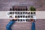 自我考通关攻略,快速提升学历水平的必备技巧,自我考毕业密招,一键快速提升学历层次 自我考通关攻略,快速提升学历水平的必备技巧,自我考毕业密招,一键快速提升学历层次