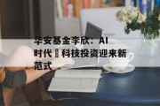 华安基金李欣:AI 时代 科技投资迎来新范式 华安基金李欣:AI 时代 科技投资迎来新范式