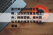 新竹网站SEO优化策略,让你的流量直线上升,网络营销,提升网站流量的搜索引擎优化策略 新竹网站SEO优化策略,让你的流量直线上升,网络营销,提升网站流量的搜索引擎优化策略
