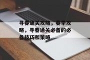 寻春通关攻略,春季攻略,寻春通关必备的必备技巧和策略