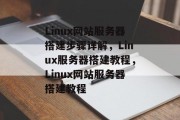 Linux网站服务器搭建步骤详解,Linux服务器搭建教程,Linux网站服务器搭建教程
